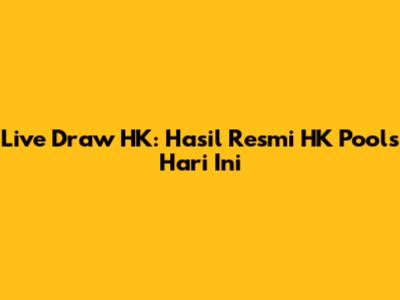 Live Draw HK: Hasil Resmi HK Pools Hari Ini