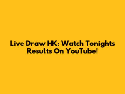 Live Draw HK: Watch Tonight's Results On YouTube!