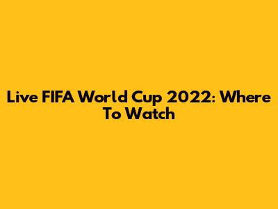 Live FIFA World Cup 2022: Where To Watch