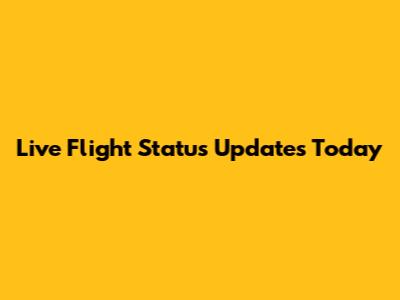 Live Flight Status Updates Today