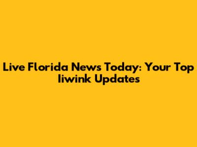 Live Florida News Today: Your Top Iiwink Updates