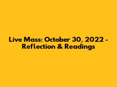 Live Mass: October 30, 2022 - Reflection & Readings