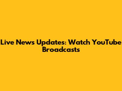 Live News Updates: Watch YouTube Broadcasts