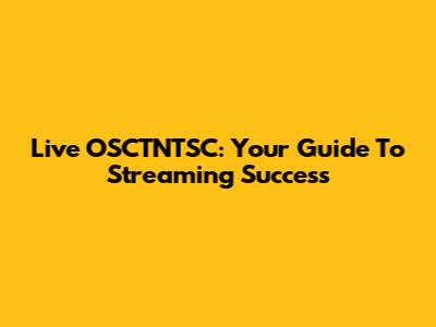 Live OSCTNTSC: Your Guide To Streaming Success