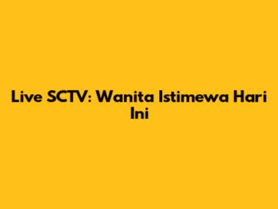 Live SCTV: Wanita Istimewa Hari Ini