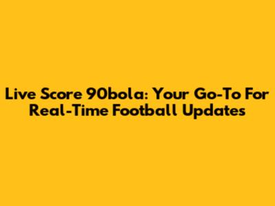 Live Score 90bola: Your Go-To For Real-Time Football Updates