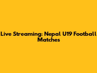 Live Streaming: Nepal U19 Football Matches
