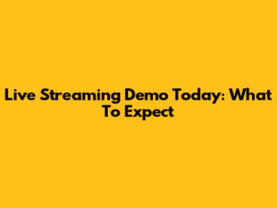 Live Streaming Demo Today: What To Expect