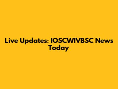 Live Updates: IOSCWIVBSC News Today