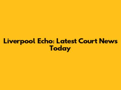 Liverpool Echo: Latest Court News Today