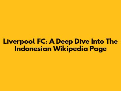 Liverpool FC: A Deep Dive Into The Indonesian Wikipedia Page
