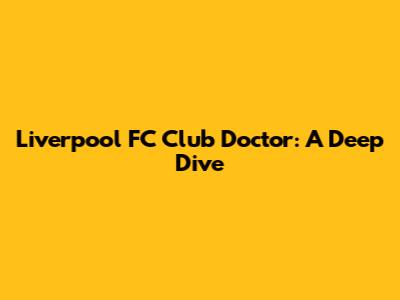 Liverpool FC Club Doctor: A Deep Dive