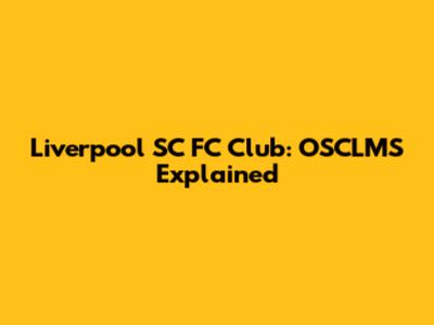 Liverpool SC FC Club: OSCLMS Explained