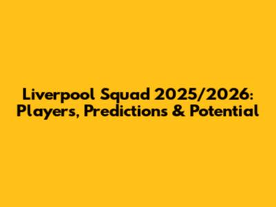 Liverpool Squad 2025/2026: Players, Predictions & Potential