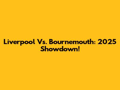 Liverpool Vs. Bournemouth: 2025 Showdown!