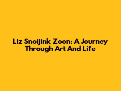 Liz Snoijink Zoon: A Journey Through Art And Life