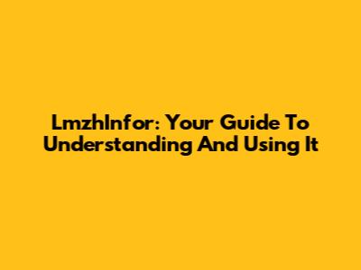 LmzhInfor: Your Guide To Understanding And Using It