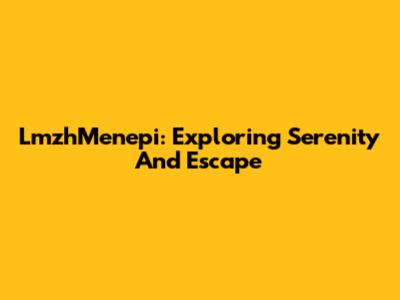 LmzhMenepi: Exploring Serenity And Escape