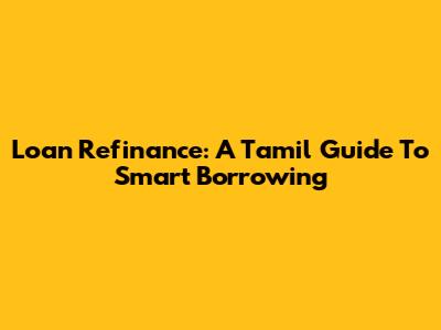 Loan Refinance: A Tamil Guide To Smart Borrowing