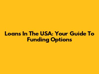 Loans In The USA: Your Guide To Funding Options