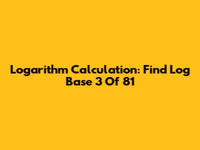 Logarithm Calculation: Find Log Base 3 Of 81