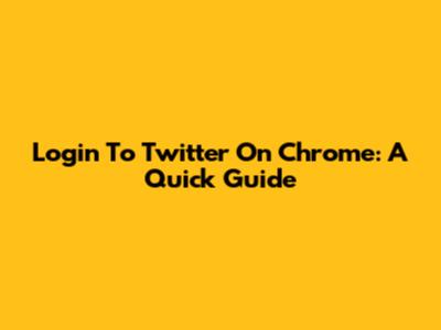 Login To Twitter On Chrome: A Quick Guide