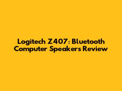 Logitech Z407: Bluetooth Computer Speakers Review