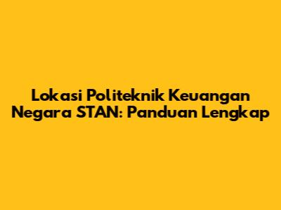 Lokasi Politeknik Keuangan Negara STAN: Panduan Lengkap