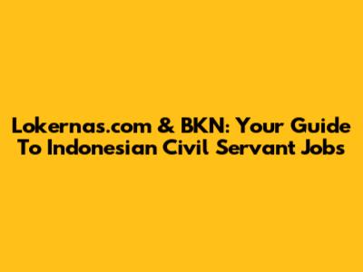 Lokernas.com & BKN: Your Guide To Indonesian Civil Servant Jobs