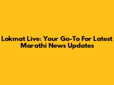 Lokmat Live: Your Go-To For Latest Marathi News Updates