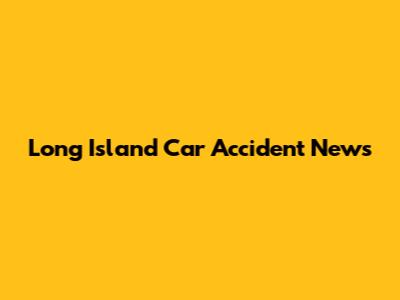 Long Island Car Accident News