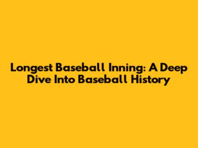 Longest Baseball Inning: A Deep Dive Into Baseball History