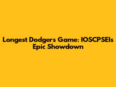 Longest Dodgers Game: IOSCPSEI's Epic Showdown