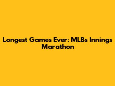 Longest Games Ever: MLB's Innings Marathon
