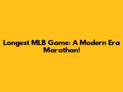 Longest MLB Game: A Modern Era Marathon!