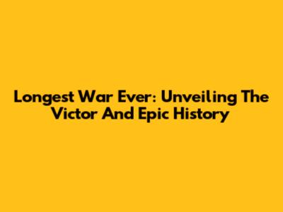 Longest War Ever: Unveiling The Victor And Epic History