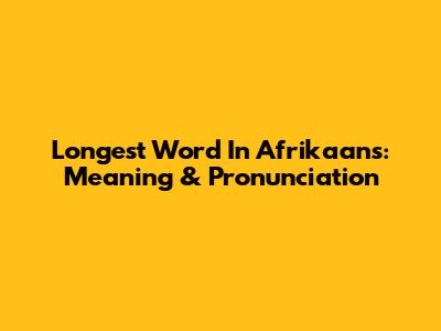 Longest Word In Afrikaans: Meaning & Pronunciation