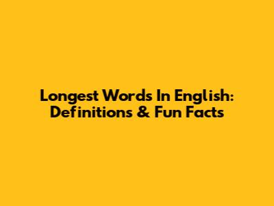 Longest Words In English: Definitions & Fun Facts