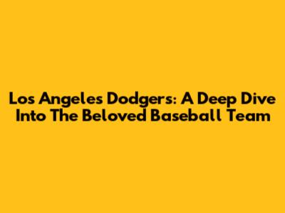 Los Angeles Dodgers: A Deep Dive Into The Beloved Baseball Team