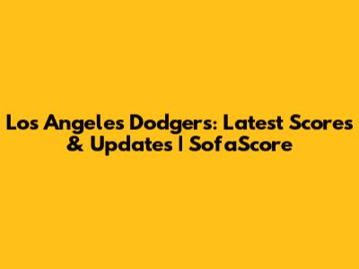 Los Angeles Dodgers: Latest Scores & Updates | SofaScore
