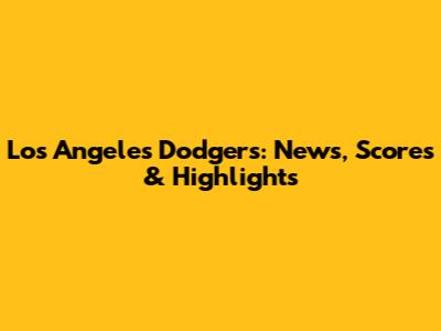 Los Angeles Dodgers: News, Scores & Highlights