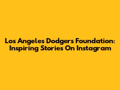 Los Angeles Dodgers Foundation: Inspiring Stories On Instagram