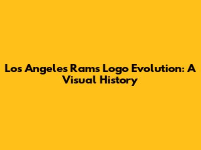 Los Angeles Rams Logo Evolution: A Visual History