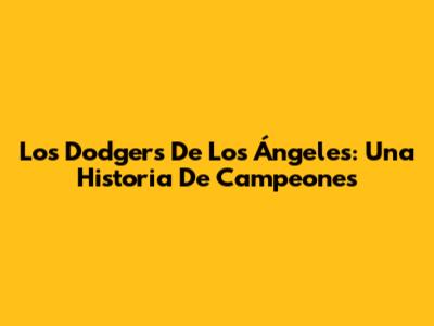 Los Dodgers De Los Ángeles: Una Historia De Campeones