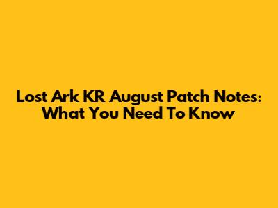 Lost Ark KR August Patch Notes: What You Need To Know