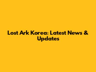 Lost Ark Korea: Latest News & Updates