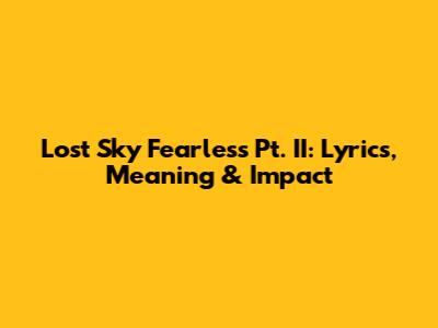 Lost Sky Fearless Pt. II: Lyrics, Meaning & Impact