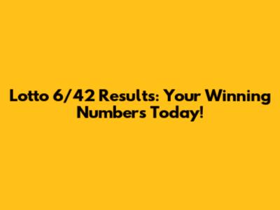 Lotto 6/42 Results: Your Winning Numbers Today!