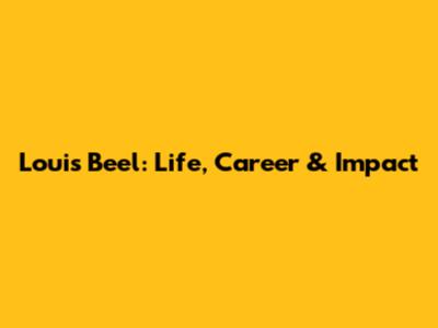 Louis Beel: Life, Career & Impact