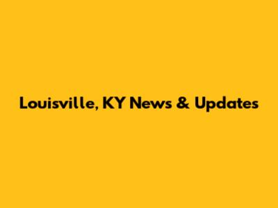 Louisville, KY News & Updates